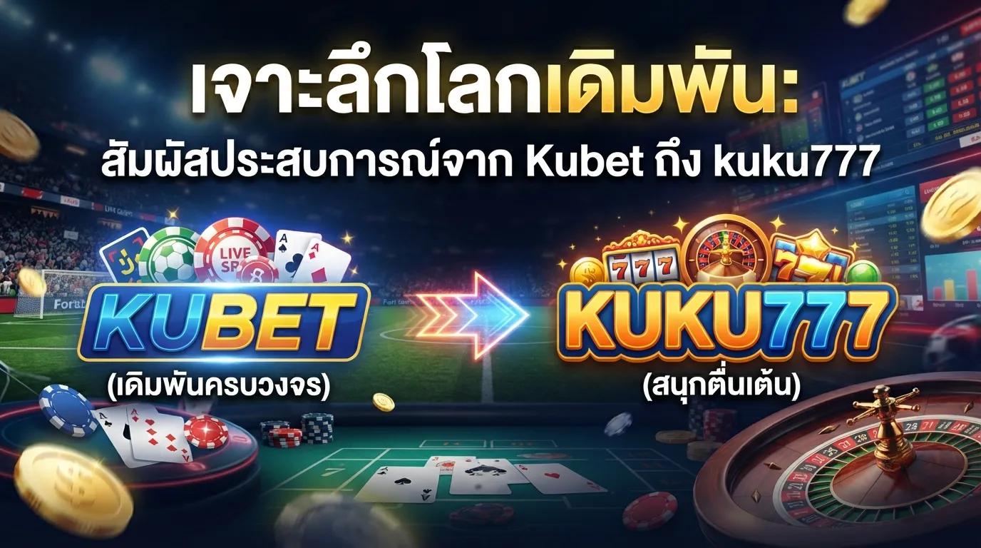 เจาะลึกโลกเดิมพัน: สัมผัสประสบการณ์จาก Kubet ถึง kuku777