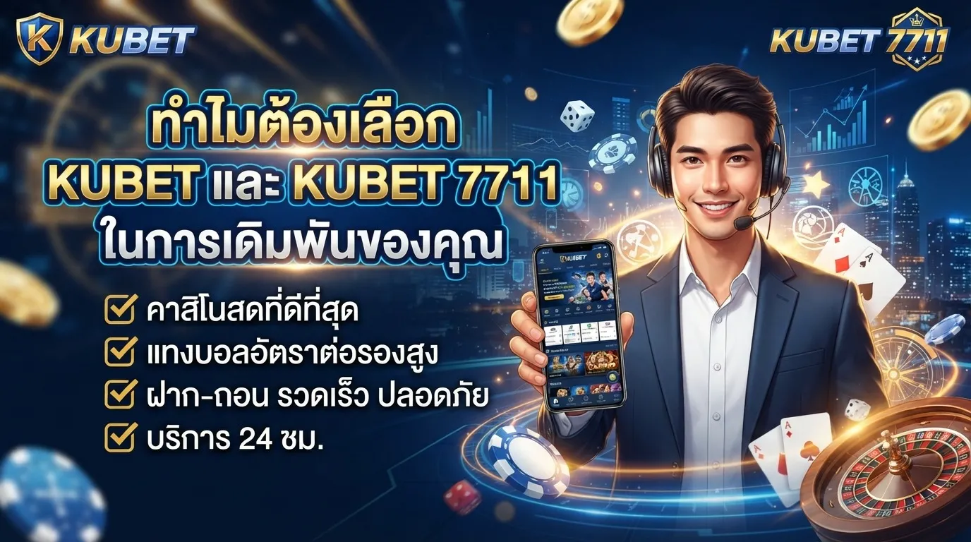 ทำไมต้องเลือก KUBET และ KUBET 7711 ในการเดิมพันของคุณ
